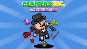 Crafters Inc: Tycoon Empire Idle Game